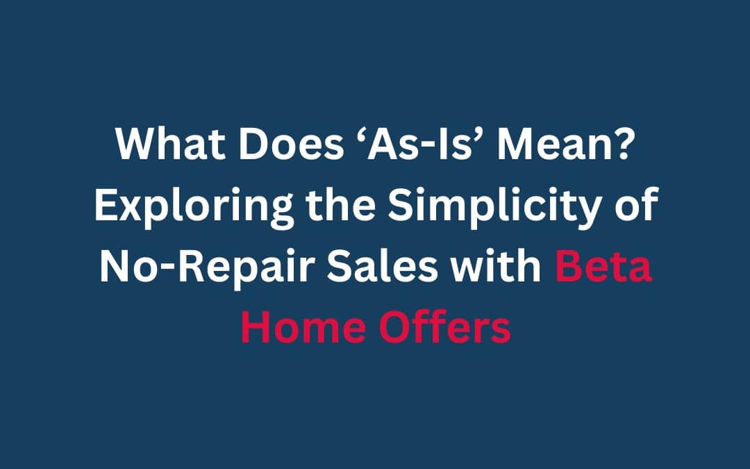 What Does ‘As-Is’ Mean? Exploring the Simplicity of No-Repair Sales with Beta Home Offers
