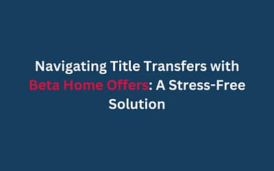 Navigating Title Transfers with Beta Home Offers: A Stress-Free Solution