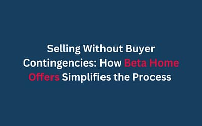 Selling Without Buyer Contingencies: How Beta Home Offers Simplifies the Process