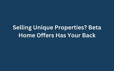 Selling Unique Properties? Beta Home Offers Has Your Back