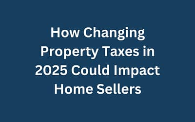 How Changing Property Taxes in 2025 Could Impact Home Sellers