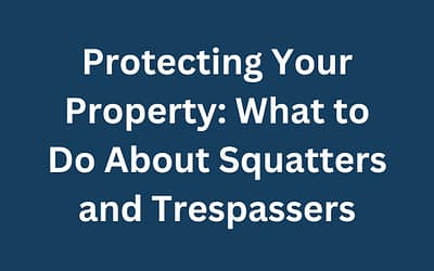 Protecting Your Property: What to Do About Squatters and Trespassers