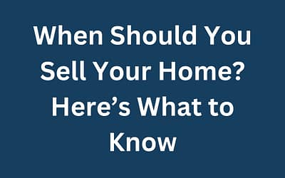 When Should You Sell Your Home? Here’s What to Know